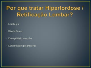 • Lombalgia
• Hérnia Discal
• Desequilíbrio muscular
• Deformidades progressivas
 