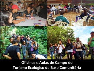 Oficinas e Aulas de Campo de
Turismo Ecológico de Base Comunitária
 