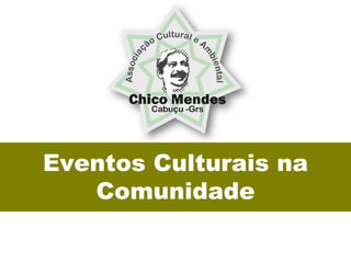 Eventos Culturais na
   Comunidade
 