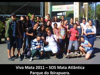 VivaEducação Ambiental–a SOS Mata da AMBEV em parceria com
Visita da Oficina de
                     Mata 2011 Área de Soltura Atlântica
             a Secretária de Meio Ambiente Ibirapuera.
                           Parque do de Guarulhos. Janeiro de 2009.
 