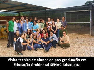 Visita técnica de alunos da pós-graduação em
    Educação Ambiental SENAC Jabaquara
 