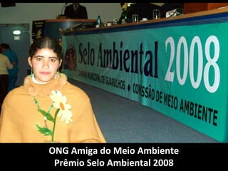 ONG Amiga do Meio Ambiente
 Prêmio Selo Ambiental 2008
 