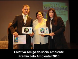 Coletivo Amigo do Meio Ambiente
   Prêmio Selo Ambiental 2010
 