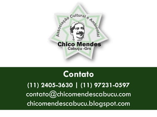 Contato
(11) 2405-3630 | (11) 97231-0597
contato@chicomendescabucu.com
chicomendescabucu.blogspot.com
 