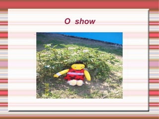 O  show 
