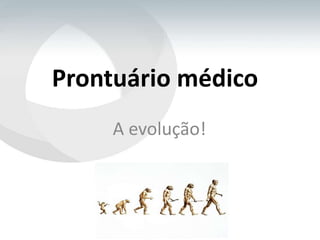 Prontuário médico A evolução! 