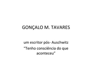 GONÇALO M. TAVARES
um escritor pós- Auschwitz
“Tenho consciência do que
aconteceu”
 