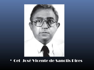  Cel José Vicente de Sanctis Pires
 
