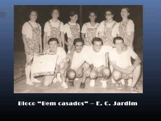 Bloco “Bem casados” – E. C. Jardim
 