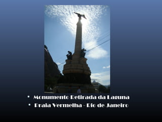  Monumento Retirada da Laguna
 Praia Vermelha - Rio de Janeiro
 