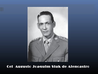 Cel Augusto Joaquim Stuk de Alencastro
 
