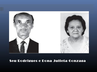 Seu Rodrigues e Dona Julieta Gonzaga
 