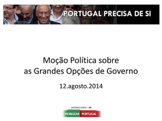 Moção Política sobre
as Grandes Opções de Governo
12.agosto.2014
 