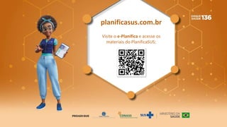 planificasus.com.br
Visite o e-Planifica e acesse os
materiais do PlanificaSUS:
 