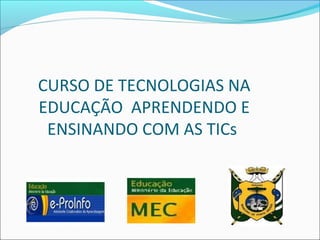 CURSO DE TECNOLOGIAS NA
EDUCAÇÃO APRENDENDO E
 ENSINANDO COM AS TICs
 