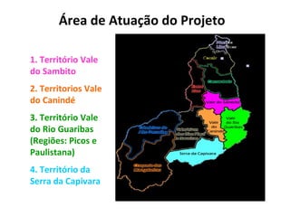 Área de Atuação do Projeto
1. Território Vale
do Sambito
2. Territorios Vale
do Canindé
3. Território Vale
do Rio Guaribas...