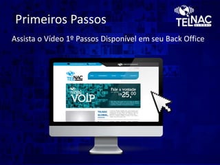 Primeiros Passos
Assista o Vídeo 1º Passos Disponível em seu Back Office

 