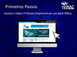 Assista o Vídeo 1º Passos Disponível em seu Back Office
Primeiros Passos
 