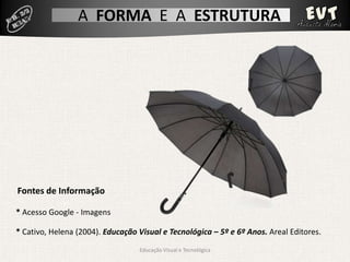 A FORMA E A ESTRUTURA




Fontes de Informação

* Acesso Google - Imagens

* Cativo, Helena (2004). Educação Visual e Tecn...