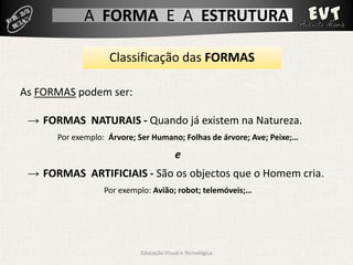A FORMA E A ESTRUTURA

                   Classificação das FORMAS

As FORMAS podem ser:

 → FORMAS NATURAIS - Quando já e...