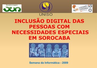 Semana da Informática - 2009 INCLUSÃO DIGITAL DAS PESSOAS COM NECESSIDADES ESPECIAIS EM SOROCABA 