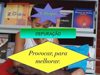 3ª Etapa:




  DEPURAÇÃO



Provocar, para
  melhorar.
 