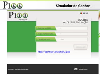 Simulador de Ganhos
SIMULADOR
http://p100.bz/simulation2.php
 
