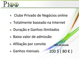 Clube Privado de Negócios online
Afiliação por convite
Totalmente baseado na Internet
Duração e Ganhos ilimitados
Ganhos mensais
Baixo valor de admissão
Valor de Inscrição
100 $ ( 80 € )
 