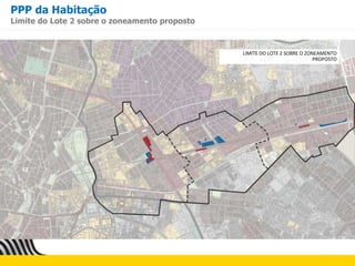 PPP da Habitação
Limite do Lote 2 sobre o zoneamento proposto
LIMITE DO LOTE 2 SOBRE O ZONEAMENTO
PROPOSTO
 