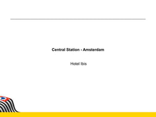 Central Station - Amsterdam
Hotel Ibis
 