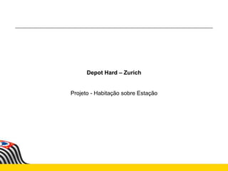 Depot Hard – Zurich
Projeto - Habitação sobre Estação
 