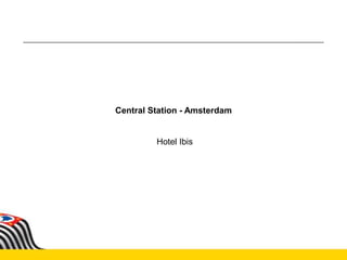 Central Station - Amsterdam
Hotel Ibis
 