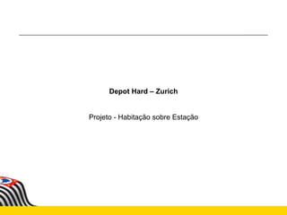 Depot Hard – Zurich
Projeto - Habitação sobre Estação
 