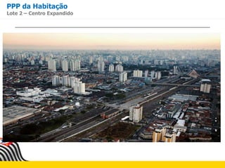 PPP da Habitação
Lote 2 – Centro Expandido
 