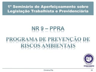 1º Seminário de Aperfeiçoamento sobre
Legislação Trabalhista e Previdenciária
Christina Pila 38
 