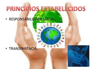 • RESPONSÁBILIDADE SOCIAL;




• TRANSPARÊNCIA;
 