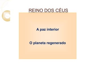 REINO DOS CÉUS 
A paz interior 
O planeta regenerado 
 