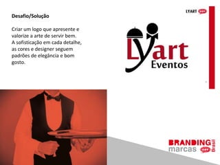 Desafio/Solução
Criar um logo que apresente e
valorize a arte de servir bem.
A sofisticação em cada detalhe,
as cores e designer seguem
padrões de elegância e bom
gosto.
 