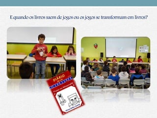 E quando os livros saem de jogos ou os jogos se transformamem livros?
 