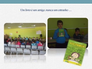 Um livro é um amigo, nunca um estranho …
 