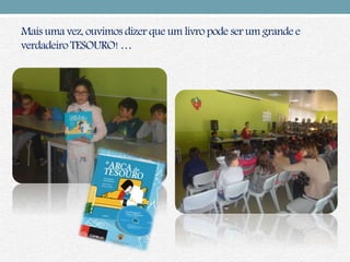 Mais uma vez, ouvimos dizer que um livro pode ser um grande e
verdadeiroTESOURO!…
 