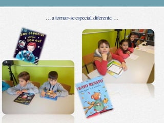 … a tornar-se especial,diferente,…
 