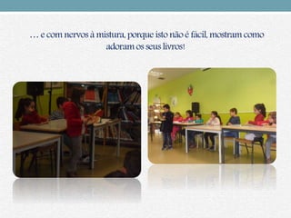 … e com nervos à mistura, porque isto não é fácil,mostram como
adoram os seus livros!
 