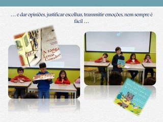 … e dar opiniões,justificarescolhas,transmitir emoções,nem sempre é
fácil…
 