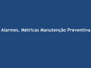 Alarmes, Métricas Manutenção Preventiva

 