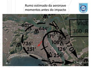 Rumo estimado da aeronave
momentos antes do impacto
26
 