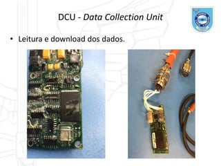 • Leitura e download dos dados.
DCU - Data Collection Unit
 