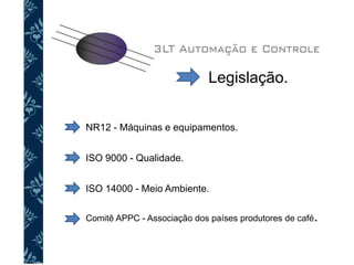 Legislação.
NR12 - Máquinas e equipamentos.
ISO 9000 - Qualidade.
ISO 14000 - Meio Ambiente.
Comitê APPC - Associação dos países produtores de café.
 