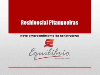 Residencial Pitangueiras
Novo empreendimento da construtora:
 