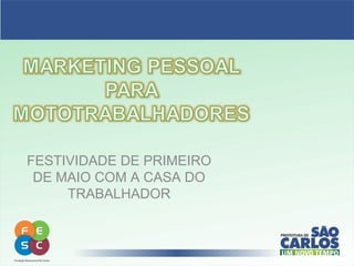 FESTIVIDADE DE PRIMEIRO
DE MAIO COM A CASA DO
TRABALHADOR
 